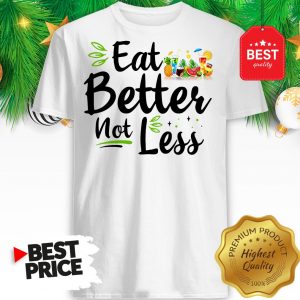 Pretty Eat Better Not Less Shirt
