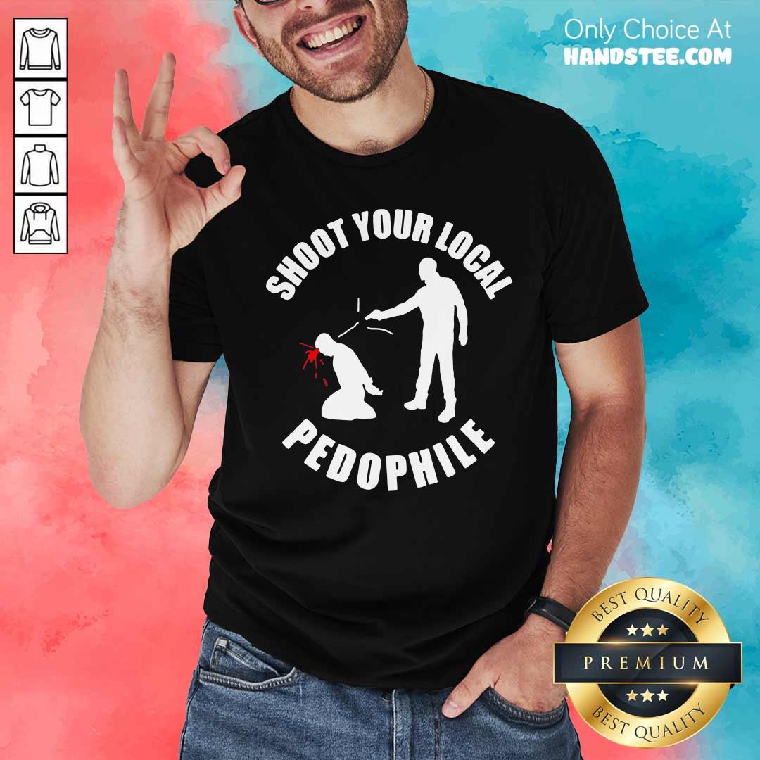 Shoot Your Local Pedophile Shirt
