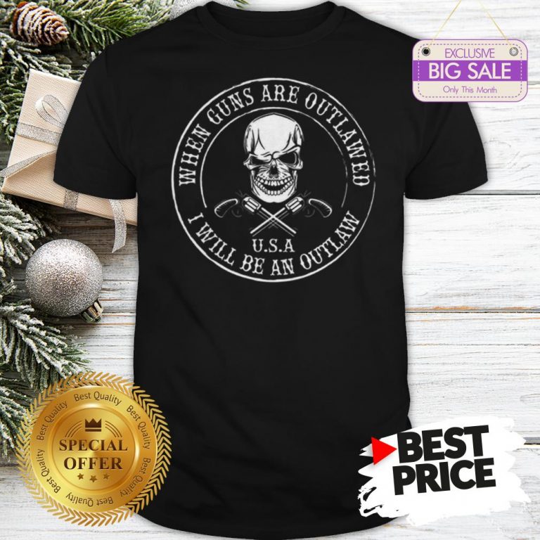 skull-when-guns-are-outlawed-u-s-a-i-will-be-an-outlaw-shirt-768x768