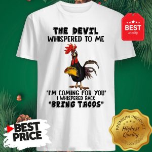 Chicken The Devil Whispered To Me I’m Coming For You I Whispered Back Bring Tacos Shirt