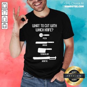 What To Cut With Which Knife Shirt