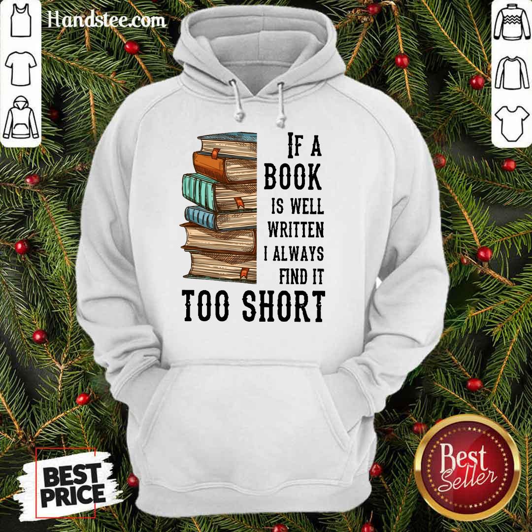 Terrific If A Book Is Well Written A Always Find It Too Short Shirt