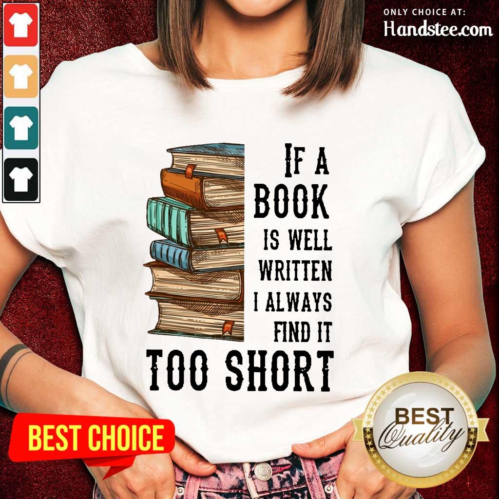 Terrific If A Book Is Well Written A Always Find It Too Short Shirt