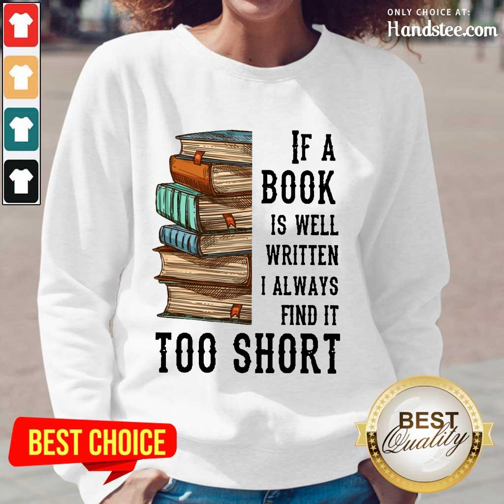 Terrific If A Book Is Well Written A Always Find It Too Short Shirt
