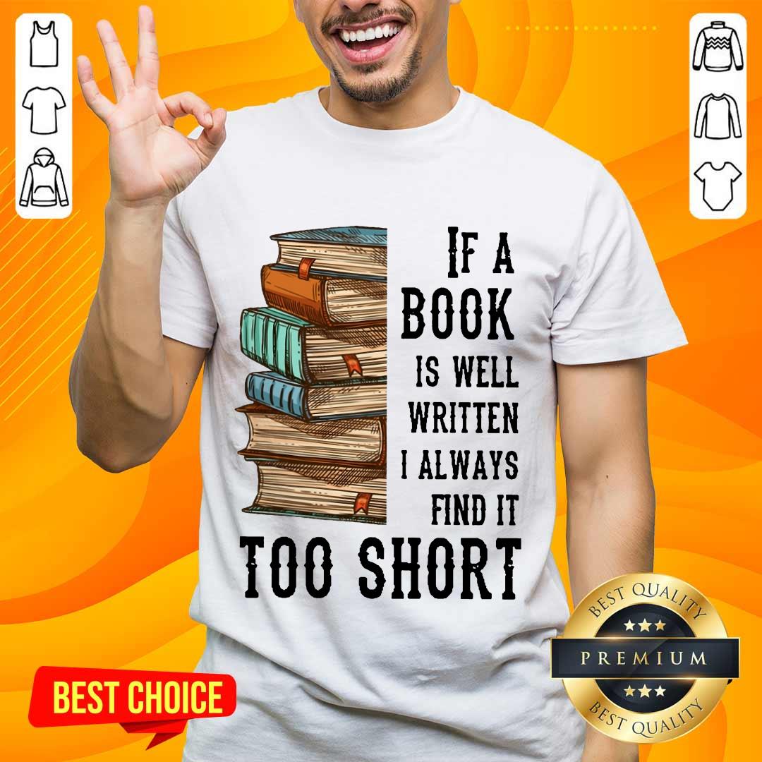 Terrific If A Book Is Well Written A Always Find It Too Short Shirt