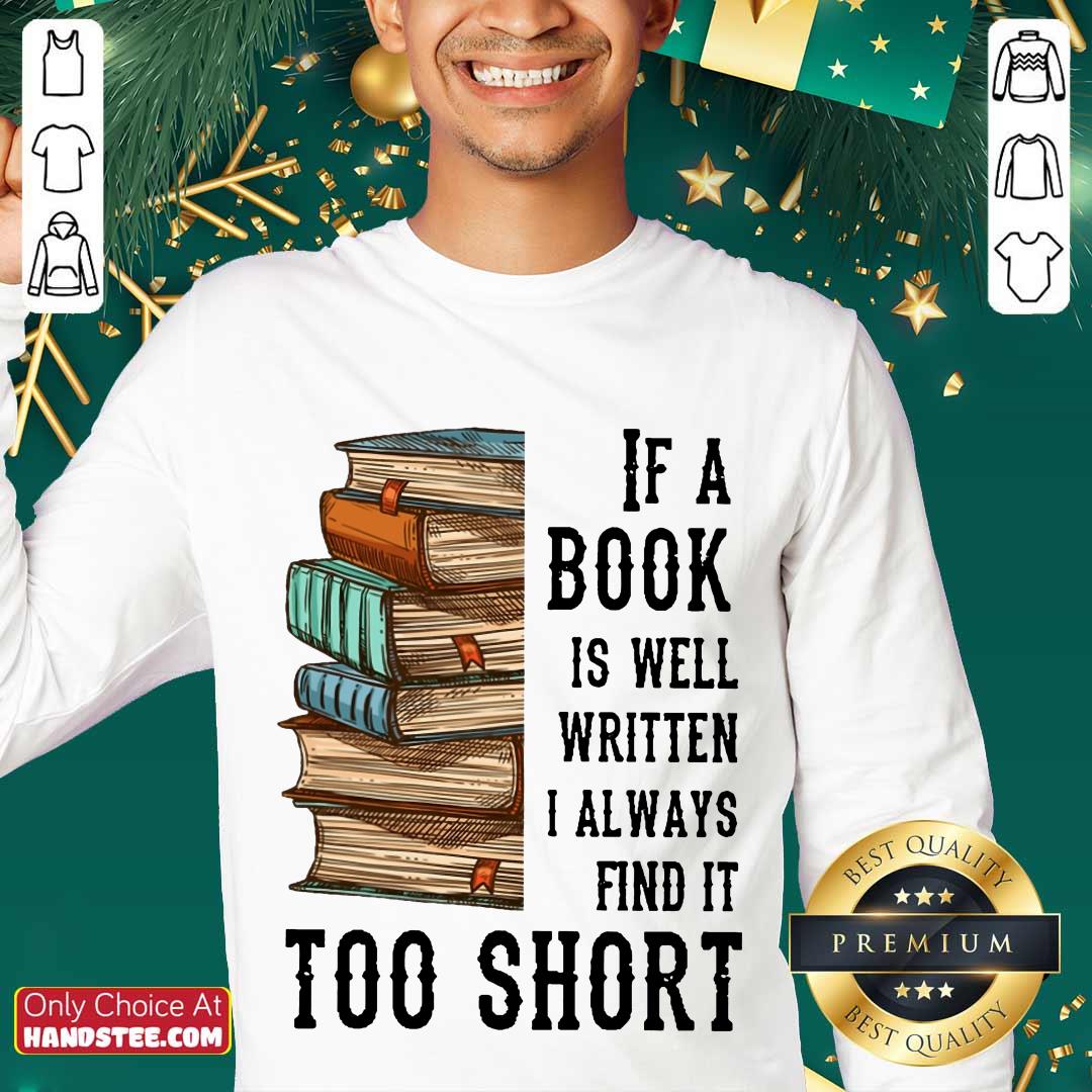 Terrific If A Book Is Well Written A Always Find It Too Short Shirt