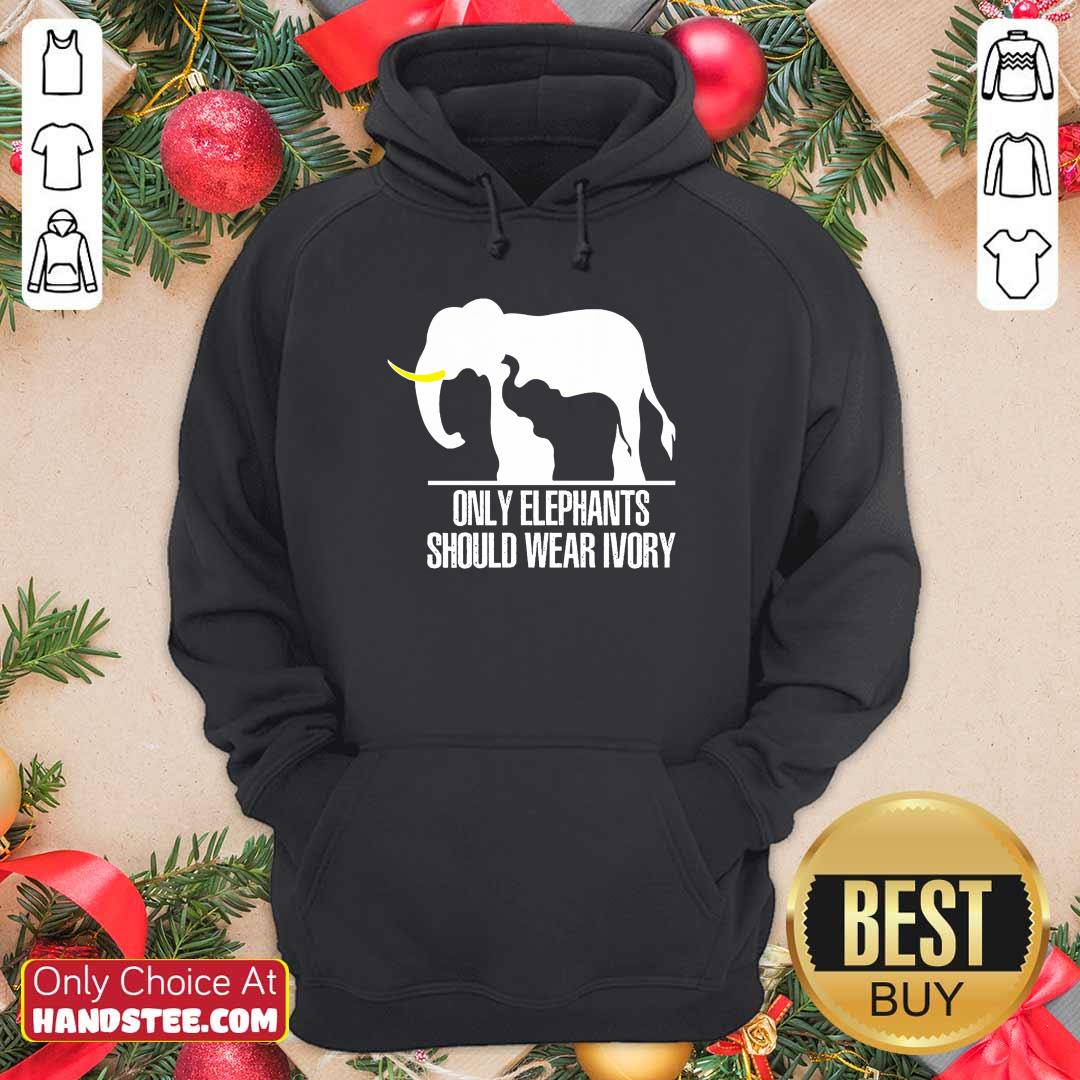 Top Only Elephants Should Wear Ivory Shirt
