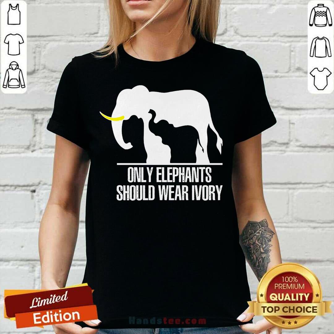 Top Only Elephants Should Wear Ivory Shirt