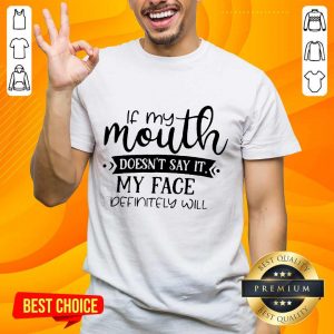 If My Mouth Doesn't Say It My Face Definitely Will Shirt