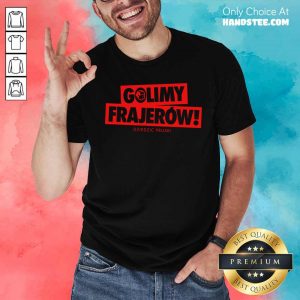 Hot Golimy Frajerow Dziedzic Pruski Shirt