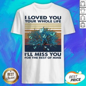 Butterflies I Loved You Your Whole Life I'll Miss You For The Rest Of Mine Vintage Retro Shirt
