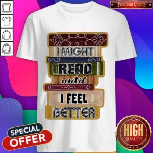 I Might Read Until I Feel Better Books Shirt