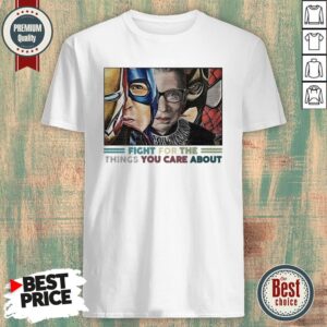 Ruth Bader Ginsburg Fight For The Things You Care About Shirt