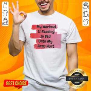 Top My Workout Is Reading In Bed Until My Arms Hurt Shirt