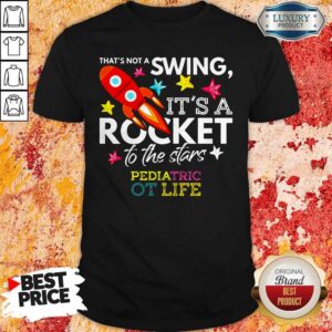 That’s Not A Swing It’s A Rocket To The Stars Pedlatric Ot Life Shirt