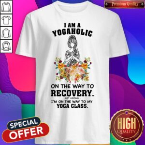 I Am A Yogaholic On The Way To Recovery Just Kidding I'm On The Way To My Yoga Class Lady Flower Shirt