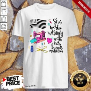 She Works Willingly With Her Hands Proverbs 31 13 Shirt