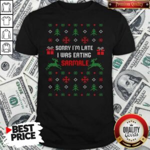 Hot Sorry I’m Late I Was Eating Sarmale Romanian Christmas Shirt