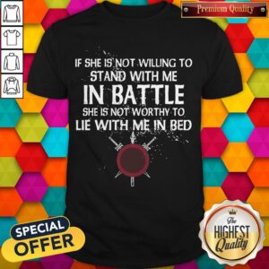 Top Viking If She Is Not Willing To Stand With Me In Battle Shirt