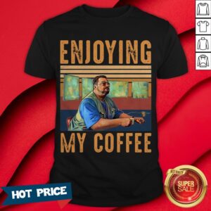 Official Enjoying My Coffee Shirt