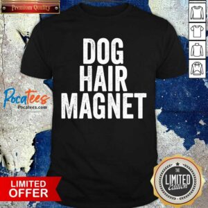 Funny Dog Hair Magnet Dog Lover Quote Saying Slogan Shirt