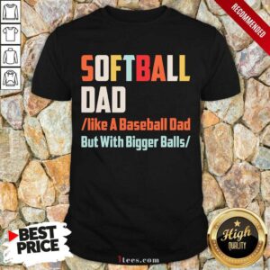 Softball Dad Like A Baseball Dad But With Bigger Balls Vintage Shirt