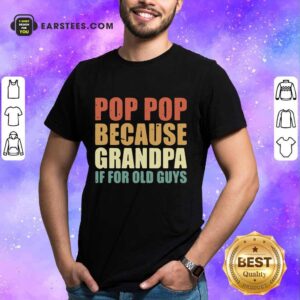 Funny Pop Pop Because Grandpa If For Old Guys Shirt