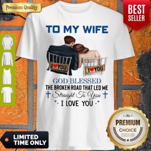 To My Wife God Blessed The Broken Road That Led Me Straight To You Shirt