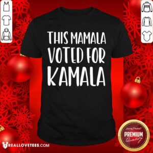Lovely This Mamala Voted For Kamala President Shirt