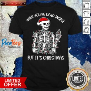 Nice When You're Dead Inside Skeleton But It's Christmas Shirt