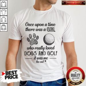 Once Upon A Time There Was A Girl Who Really Loved Dogs And Golf It Was Me The End Shirt