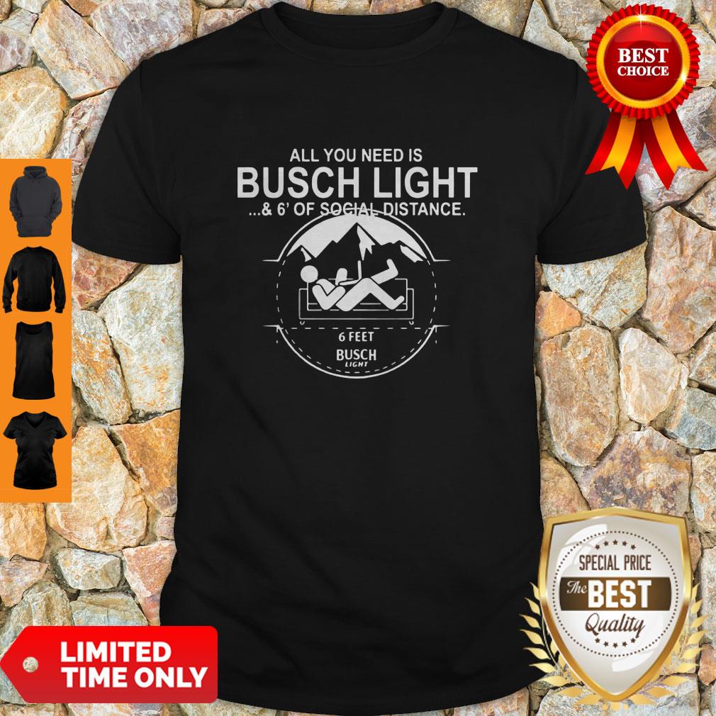 All You Need Is Busch Light And Six Feet Of Social Distance Shirt