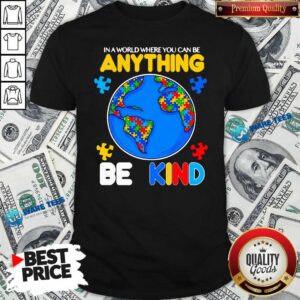 Perfect Autism In A World Where You Can Be Anything Be Kind Shirt
