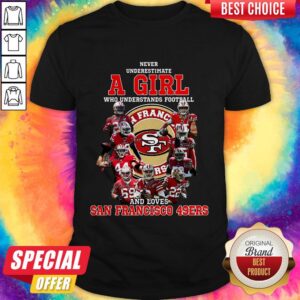 Never Underestimate A Woman Who Understands Football And Loves San Francisco 49Ers Shirt