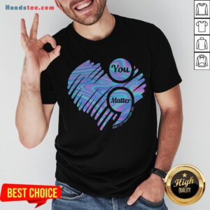 You Matter Don't Let Your Story End Heart Hologram Shirt