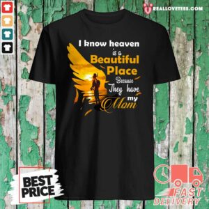 Hot I Know Heaven Is A Beautiful Place Because They Have My Mom Shirt