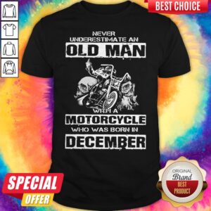 Never Underestimate An Old Man With A Motorcycle Who Was Born In December Shirt