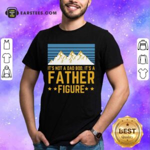It’s Not A Dad Bod It’s A Father Figure Mountain Shirt