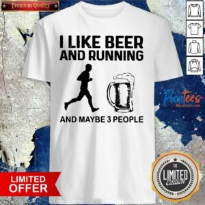 Perfect I Like Beer And Running And Maybe 3 People Shirt
