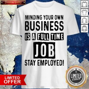 Full Time Job Stay Employed Shirt