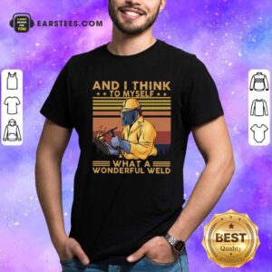 Hot And I Think To Myself What A Wonderful Weld Vintage Retro Shirt
