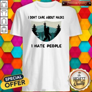 Bigfoot I Don’t Care About Masks I Hate People Shirt