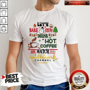 Let’s Bake Stuff Drink Hot Coffee And Watch Hallmark Channel Shirt