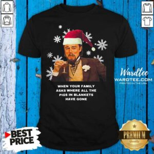 Funny When Your Family Asks Where All The Pigs In Blankets Have Gone Shirt
