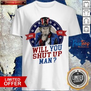 Will You Shut Up Man Uncle Sam Political Trump Biden Debate Shirt