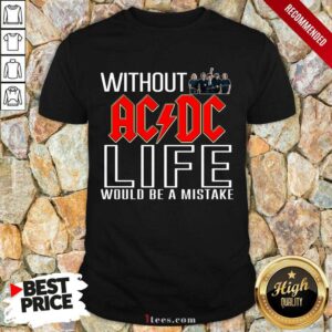 Without ACDC Life Would Be A Mistake Shirt