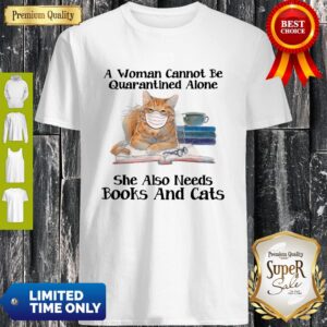 Nice A Woman Can Not Be Quarantined Alone Books And Cats Coronavirus Shirt