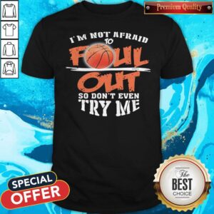 Official Basketball I’m Not Afraid To Fall Out So Don’t Even Try Me Shirt