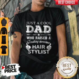 Just A Cool Dad Who Raised A Freaking Awesome Hair Stylist Shirt