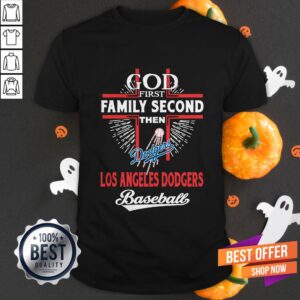 Top God First Family Second Then Dodgers Los Angeles Dodgers Baseball Shirt